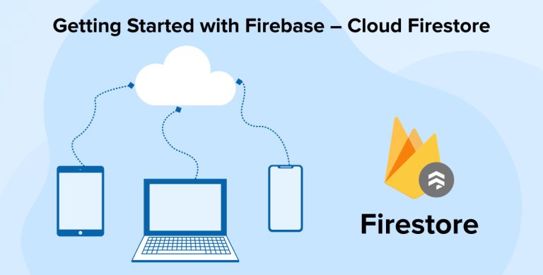 Getting Started with Firebase – Cloud Firestore Getting Started with Firebase – Cloud Firestore